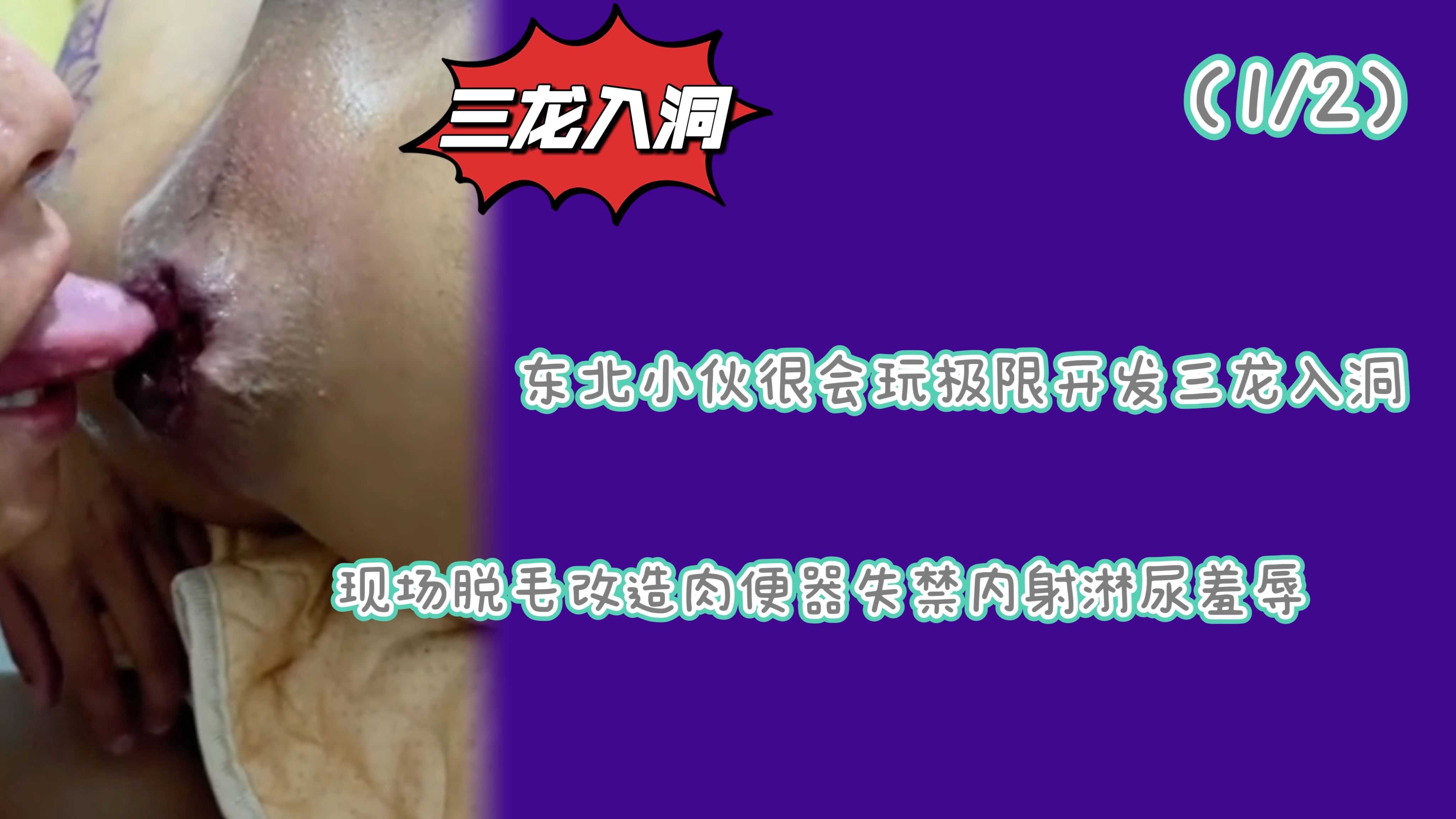（1/2）東北小夥極限開發脫毛改造拳愛雙龍吸吮外翻菊花失禁噴射快感翻倍
