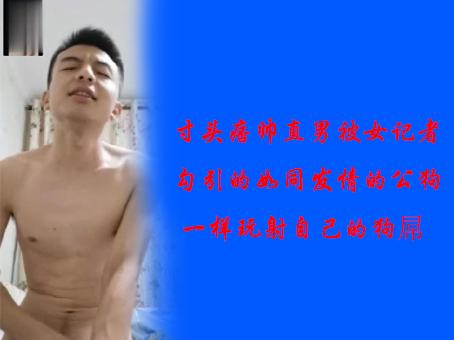 《免費》寸頭痞帥直男被女記者勾引的如同發情的公狗一樣玩射自己的狗屌