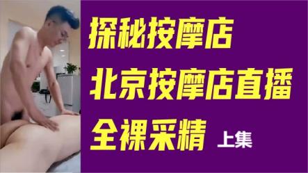 探秘按摩店，北京按摩店直播，全裸採精上集